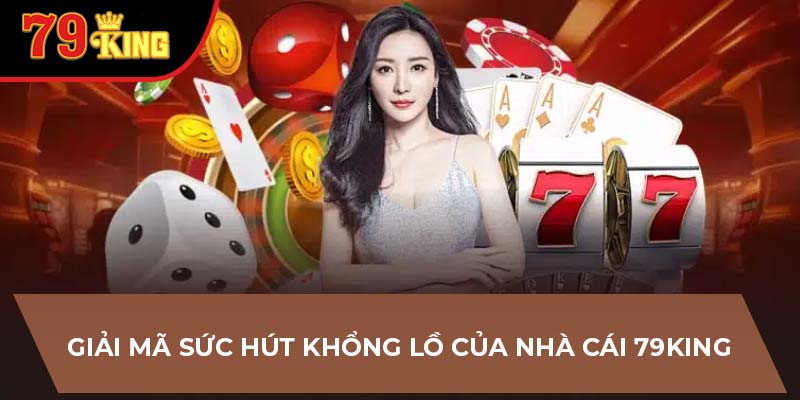 Giải mã sức hút khổng lồ của nhà cái 79King