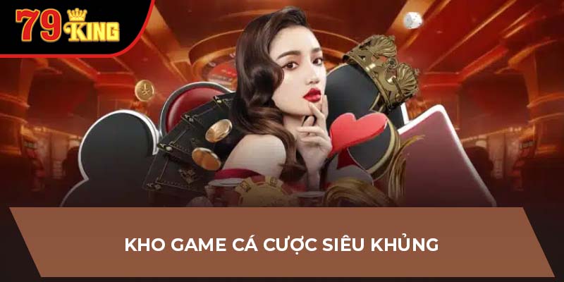 Kho game cá cược siêu khủng
