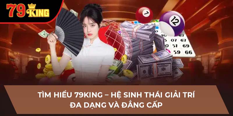 Tìm hiểu 79King – Hệ sinh thái giải trí đa dạng và đẳng cấp