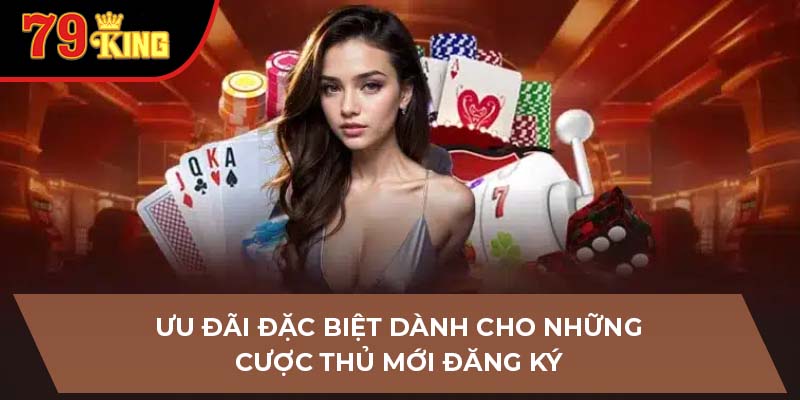 Ưu đãi đặc biệt dành cho những cược thủ mới đăng ký