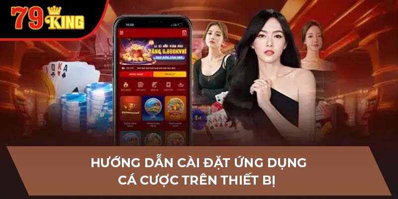 Hướng dẫn cài đặt ứng dụng cá cược trên thiết bị