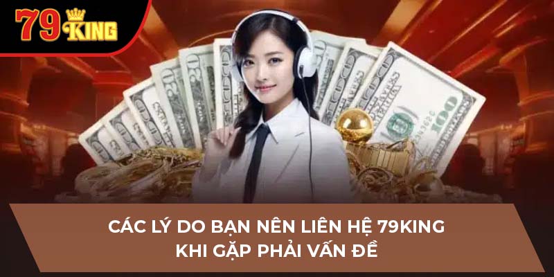 Các lý do bạn nên liên hệ 79King khi gặp phải vấn đề