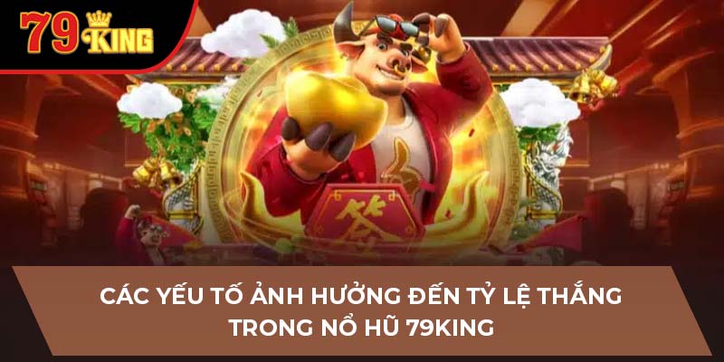 Các yếu tố ảnh hưởng đến tỷ lệ thắng trong nổ hũ 79King