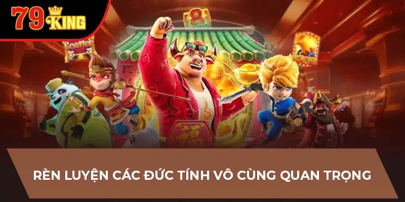 Rèn luyện các đức tính vô cùng quan trọng